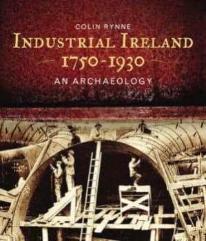 Industrial Ireland 1750-1930 by Colin Rynne Hardback