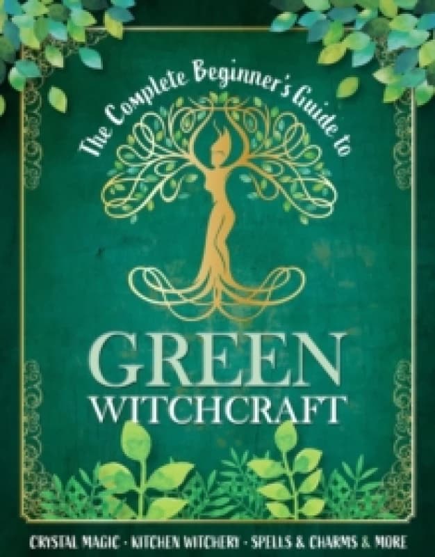 The Complete Beginner's Guide to Green Witchcraft Hardback