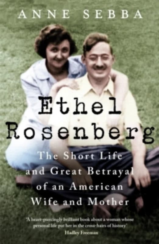 Ethel Rosenberg : The Short Life and Great Betrayal of an American Wife and Mother Paperback / softback