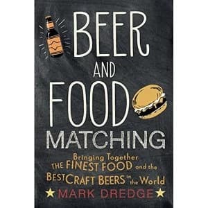 Beer and Food Matching Bringing Together the Finest Food and the Best Craft Beers in the World Hardback 2017