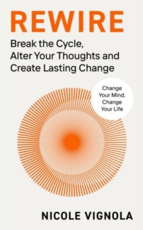 Rewire : Break the Cycle, Alter Your Thoughts and Create Lasting Change Hardback