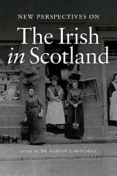 New perspectives on the Irish in Scotland by Martin J. Mitchell