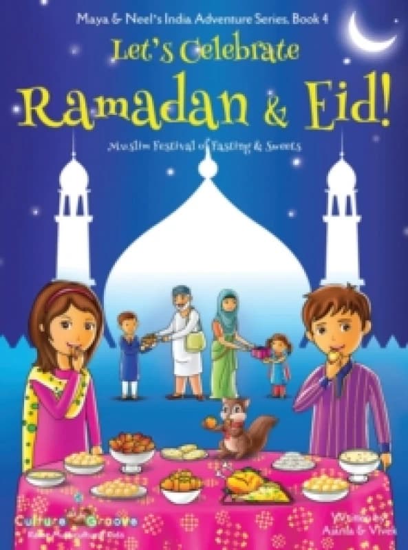 Let's Celebrate Ramadan & Eid! (Muslim Festival of Fasting & Sweets) (Maya & Neel's India Adventure Series, Book 4) Hardback