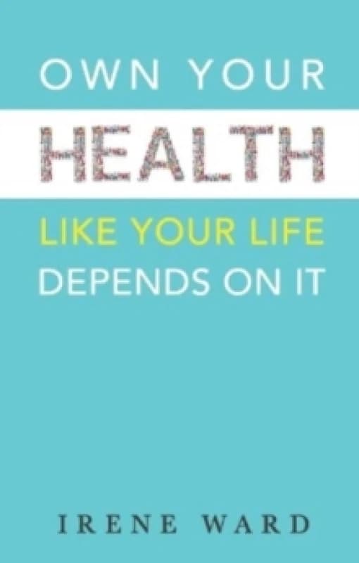OWN YOUR HEALTH : LIKE YOUR LIFE DEPENDS ON IT Paperback