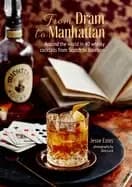 from dram to manhattan around the world in 40 whisky cocktails from scotch