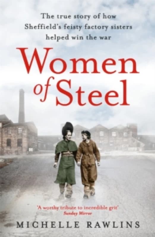 Women of Steel : The Feisty Factory Sisters Who Helped Win the War Paperback / softback