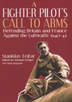 A Fighter Pilots Call to Arms by Stanislav Fejfar and Norman L. R Franks and Simon Muggleton Hardback