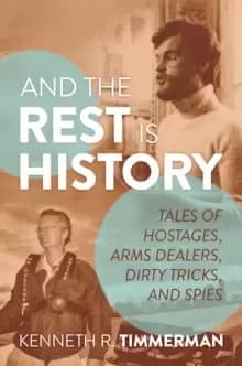 And the Rest Is History : Tales of Hostages, Arms Dealers, Dirty Tricks, and Spies