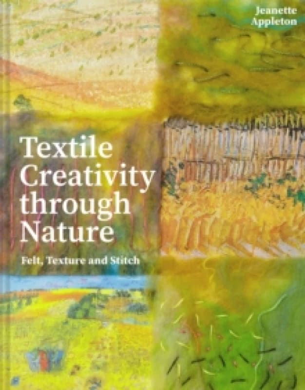 Textile Creativity Through Nature : Felt, Texture and Stitch Hardback