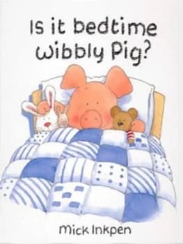 Is It Bedtime Wibbly Pig by Mick Inkpen Hardback