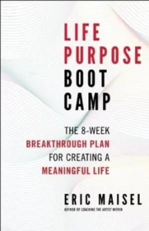 Life purpose boot camp by Ph.D. Eric Maisel
