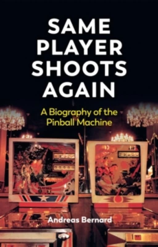 Same Player Shoots Again : A Biography of the Pinball Machine Hardback