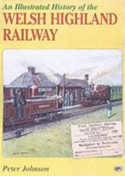 An Illustrated History of the Welsh Highland Railway by Peter Johnson Book