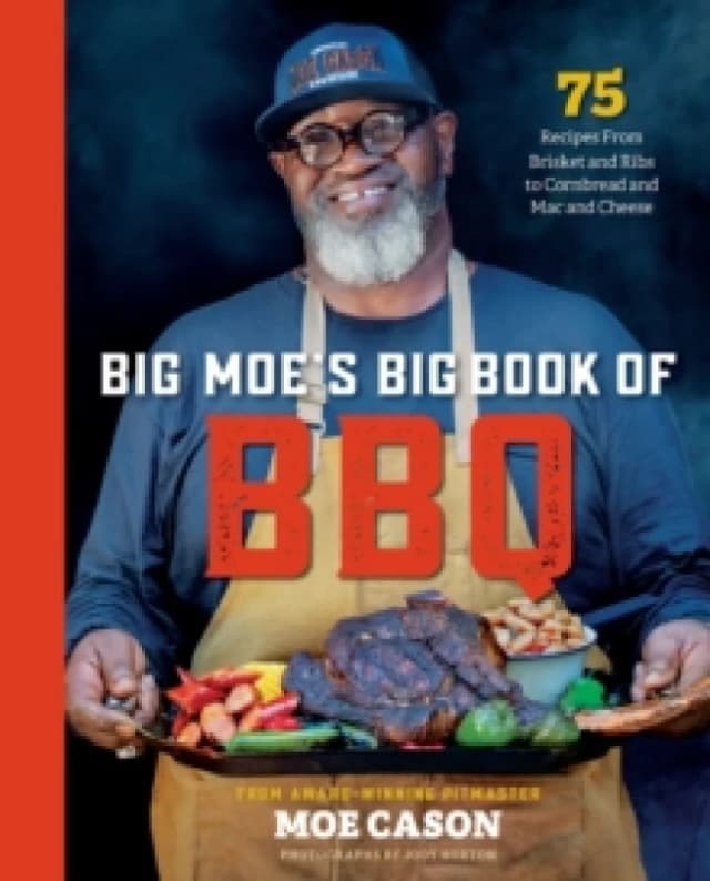 Big Moe's Big Book of BBQ : 75 Recipes From Brisket and Ribs to Cornbread and Mac and Cheese Hardback