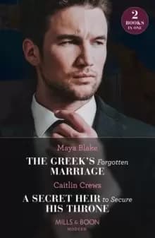 The Greek's Forgotten Marriage / A Secret Heir To Secure His Throne : The Greek's Forgotten Marriage / a Secret Heir to Secure His Throne