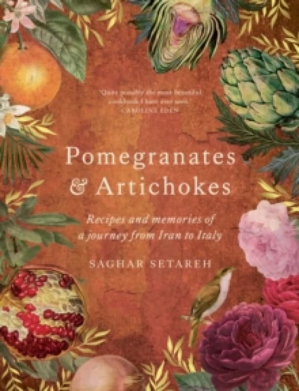 Pomegranates & Artichokes : Recipes and memories of a journey from Iran to Italy Hardback