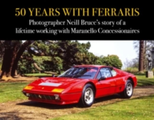 50 Years with Ferraris : Photographer Neill Bruce's story of a lifetime working with Maranello Concessionaires Hardback