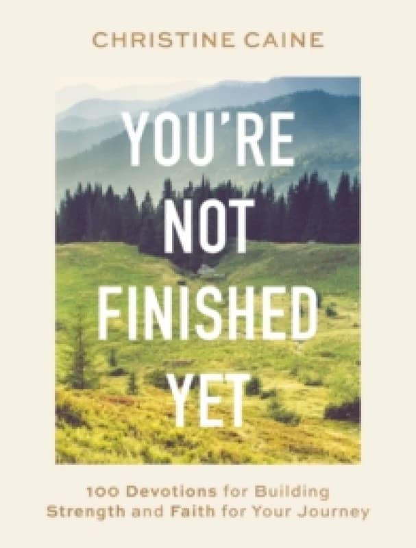 You're Not Finished Yet : 100 Devotions for Building Strength and Faith for Your Journey Hardback