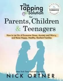 The Tapping Solution for Parents, Children & Teenagers : How to Let Go of Excessive Stress, Anxiety and Worry and Raise Happy, Healthy, Resilient Fami