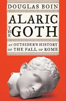 Alaric the Goth : An Outsider's History of the Fall of Rome