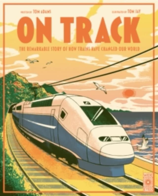 On Track : The remarkable story of how trains have changed our world Hardback