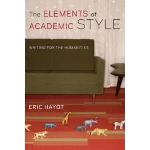 The Elements of Academic Style: Writing for the Humanities by Eric Hayot (Paperback, 2014)