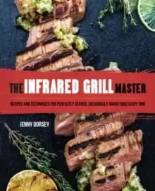 The Infrared Grill Master : Recipes and Techniques for Perfectly Seared, Deliciously Smokey BBQ Every Time