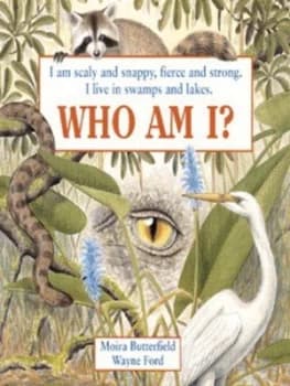 I Am Scaly and Snappy Fierce and Strong. I Live in Swamps and Lakes. Who Am I by Moira Butterfield and Wayne Ford Book