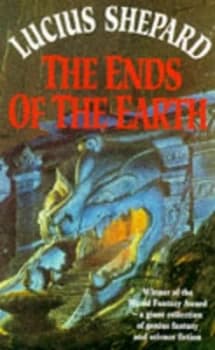 The Ends of the Earth by Lucius Shepard Paperback