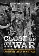 close up on war the story of pioneering photojournalist catherine leroy in