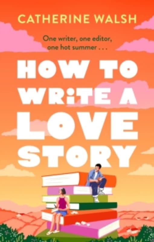 How to Write a Love Story : the HOTTEST opposites-attract, forced-proximity rom com of the summer set in the world of books! Paperback / softback