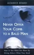 never offer your comb to a bald man how to get what you want by giving othe