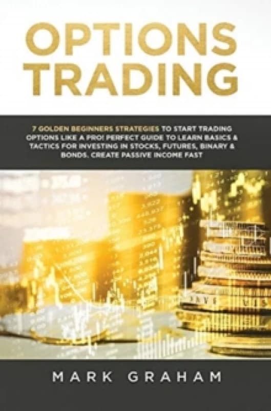 Options Trading : 7 Golden Beginners Strategies to Start Trading Options Like a PRO! Perfect Guide to Learn Basics & Tactics for Investing in Stocks,