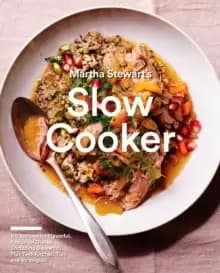 Martha Stewart's Slow Cooker : 110 Recipes for Flavorful, Foolproof Dishes (Including Desserts!), Plus Test-Kitchen Tips and Strategies: A Cookbook