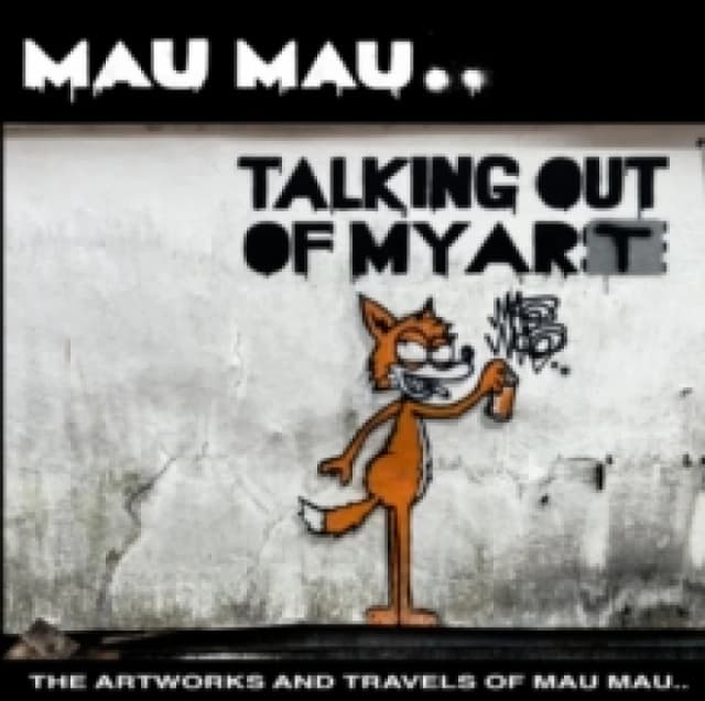 Talking Out Of My Art : The Artworks and Travels of Mau Mau Hardback