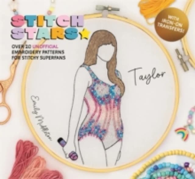 Stitch Stars: Taylor : Over 20 Unofficial Embroidery Patterns for Stitchy Superfans Hardback