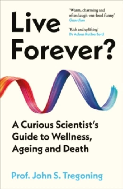 Live Forever? A Curious Scientists Guide to Wellness, Ageing and Death Paperback / softback