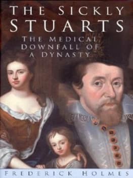 The Sickly Stuarts by Frederic Lawrence Holmes Hardback