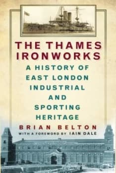 The Thames Ironworks by Brian Belton