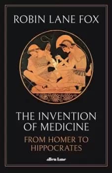The invention of medicine by Robin Lane Fox