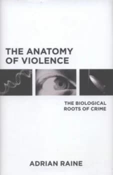 The Anatomy of Violence by Adrian Raine Hardback
