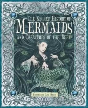 The Secret History of Mermaids and Creatures of by Professor Ari Berk