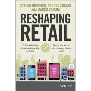 Reshaping Retail: Why Technology is Transforming the Industry and How to Win in the New Consumer Driven World by Marco...