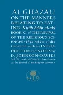 Al-Ghazali on the Manners Related to Eating : Book XI of the Revival of the Religious Sciences