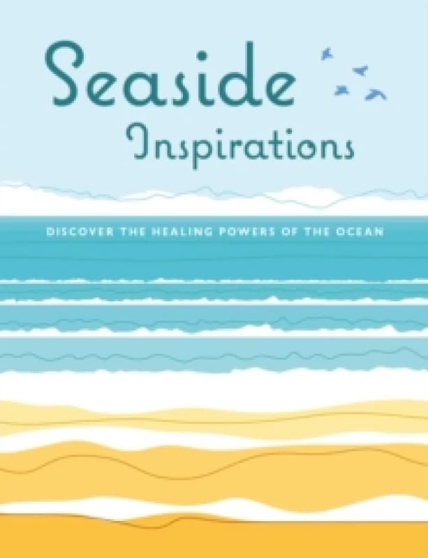 Seaside Inspirations : Discover the Healing Powers of the Ocean Hardback