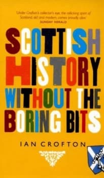 Scottish History Without the Boring Bits by Ian Crofton Hardback