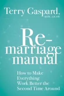 The Remarriage Manual : How to Make Everything Work Better the Second Time Around