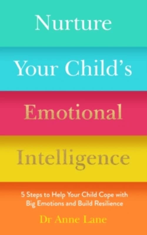 Nurture Your Childs Emotional Intelligence : 5 Steps to Help Your Child Cope with Big Emotions and Build Resilience Paperback / softback