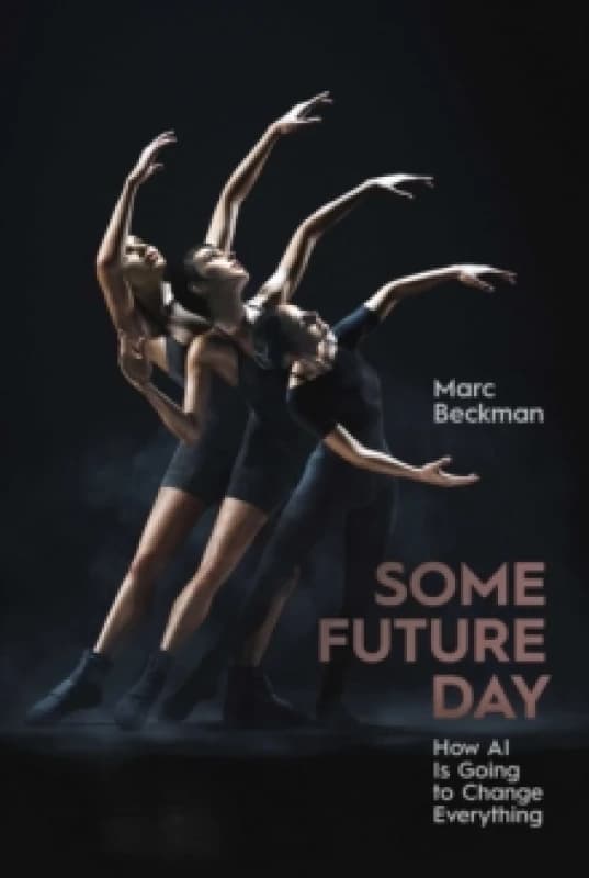 Some Future Day : How AI Is Going to Change Everything Hardback