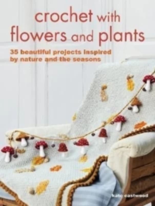 Crochet with Flowers and Plants : 35 Beautiful Patterns Inspired by Nature and the Seasons Paperback / softback